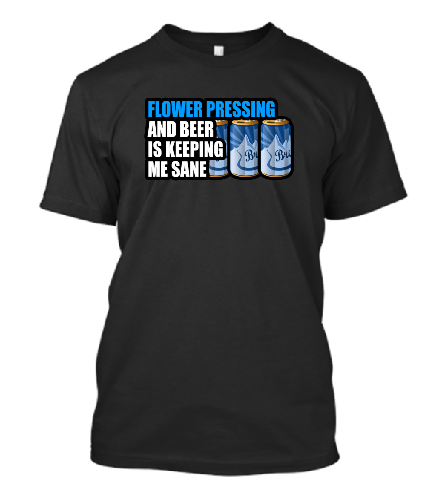 FLOWER PRESSING AND BEER IS KEEPING ME SANE T-Shirt