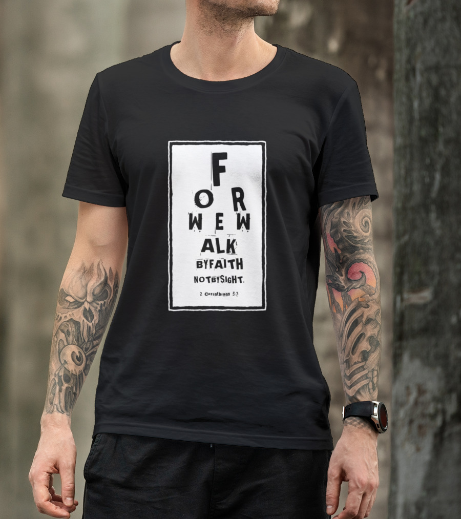 For We Walk By Faith Not By Sight 2 Corinthians 5:7 T-Shirt