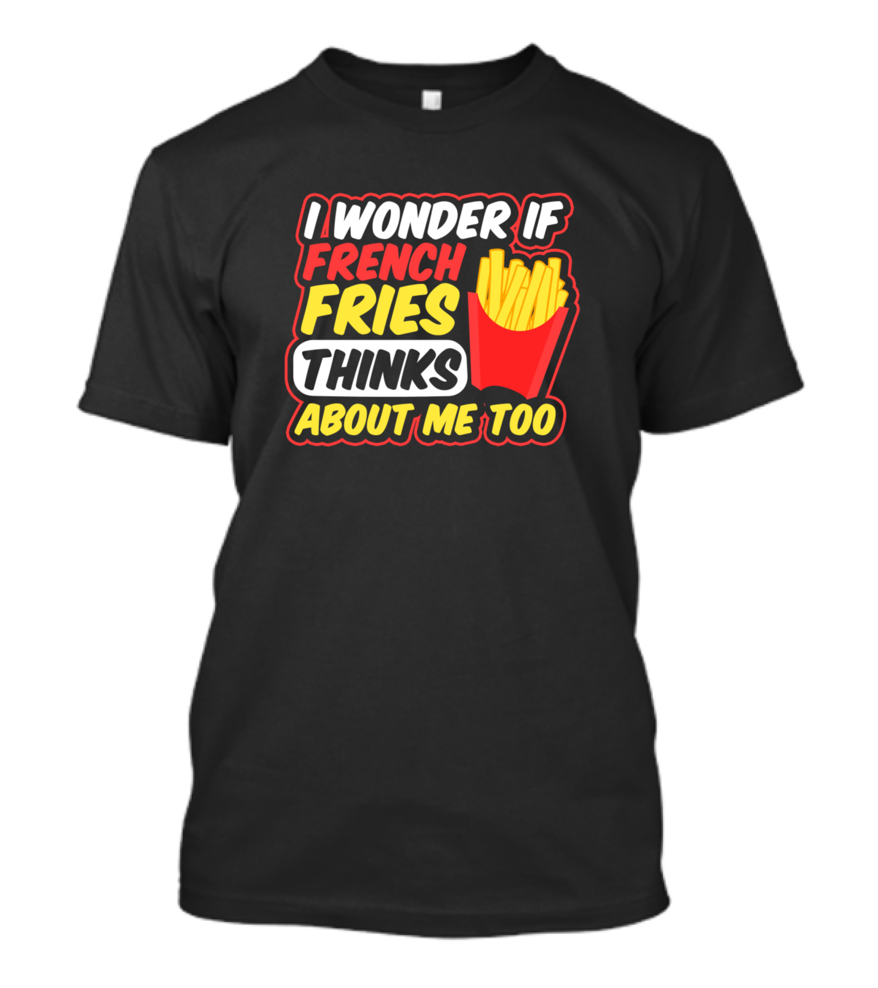 I Wonder If French Fries Thinks About Me Too T-Shirt