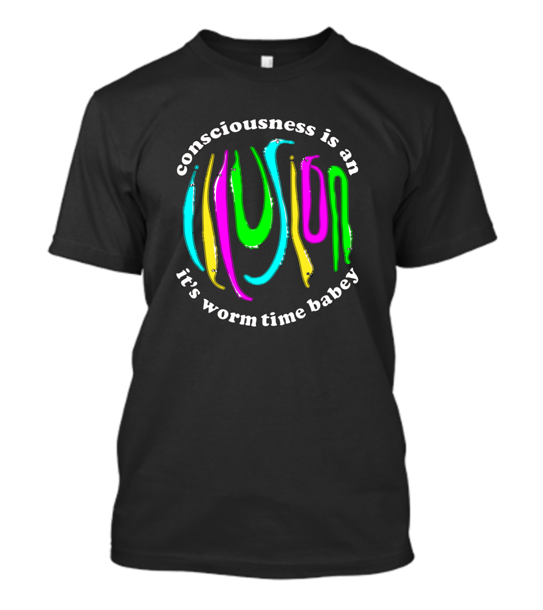 Consciousness Is An Illusion It's Worm Time Babey T-Shirt
