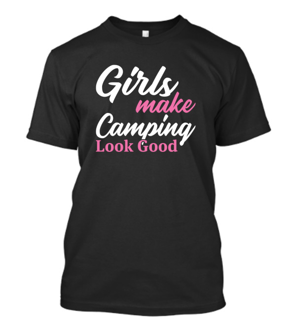 Girls Make Camping Look Good Camping Fun Adventure T-Shirt