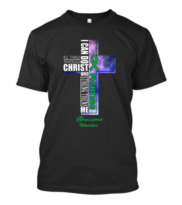 I Can Do All Things Through Christ Fighting Glaucoma Warrior T-Shirt