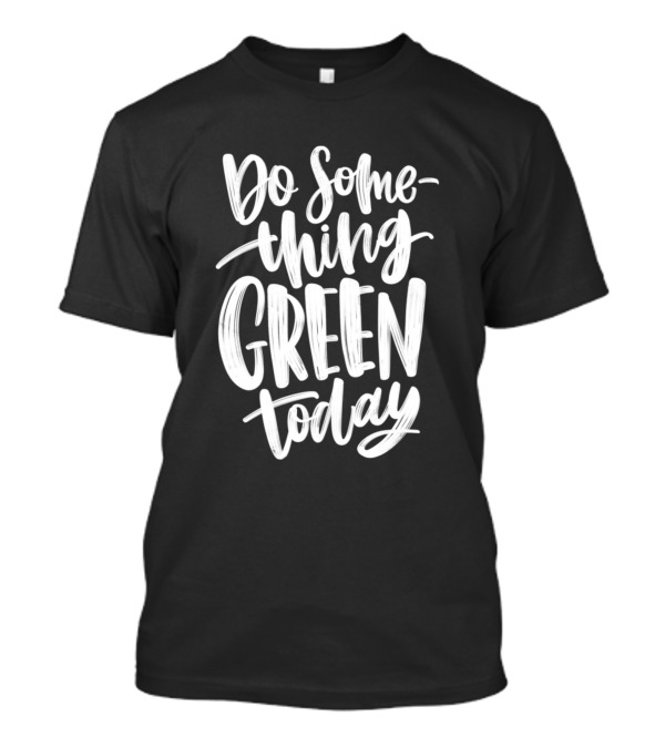Do Something Green Today T-Shirt