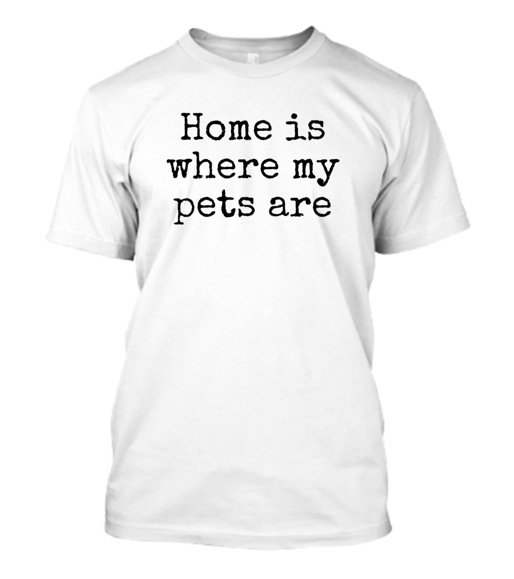 Home Is Where My Pets Are T-Shirt