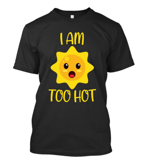 I Am Too Hot Kawaii Sun Cute Yellow Sunface T-Shirt