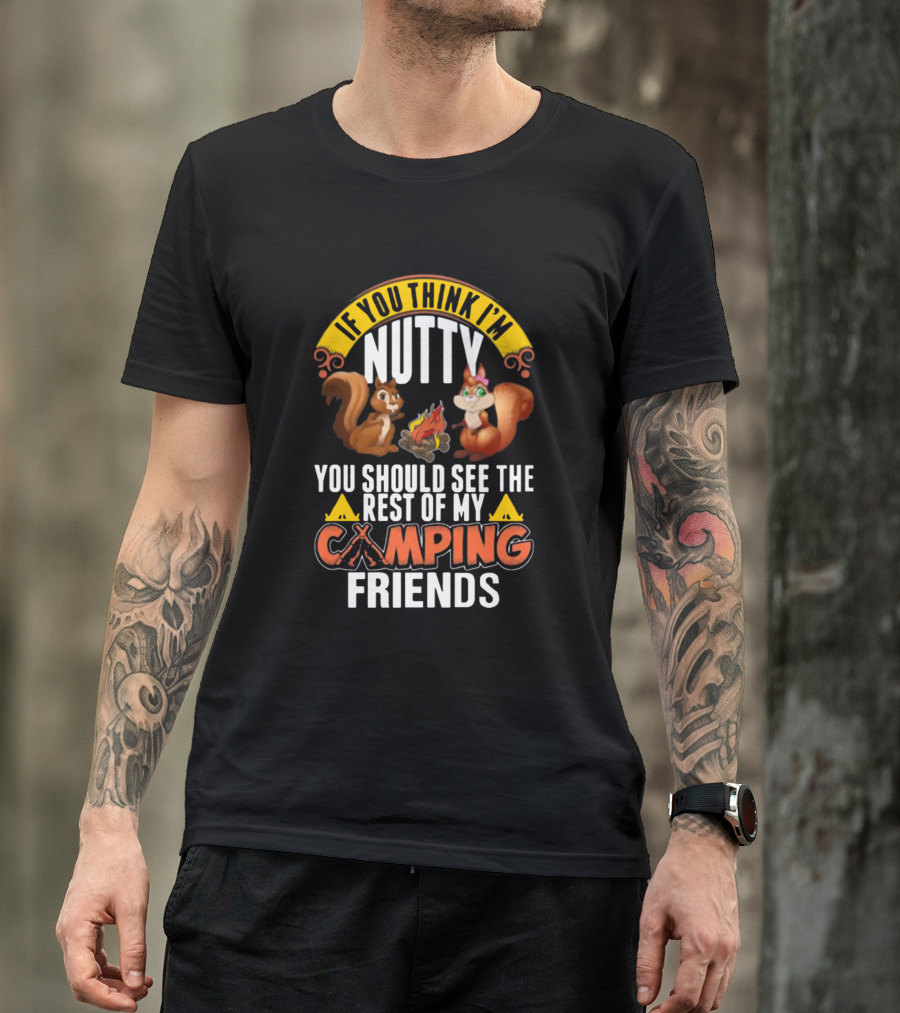 If You Think I'm Nutty You Should See The Rest Of My Camping Friends Squirrels Campfire T-Shirt