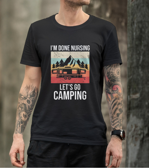 I'm Done Nursing Let's Go Camping RV Mountain Adventure T-Shirt
