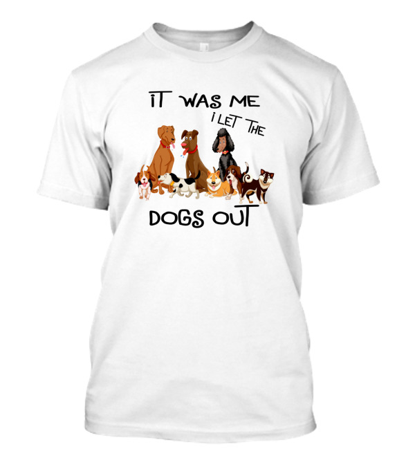 It Was Me I Let The Dogs Out Puppy Dogs Group T-Shirt