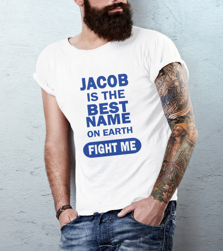 Jacob Is The Best Name On Earth Fight Me T-Shirt