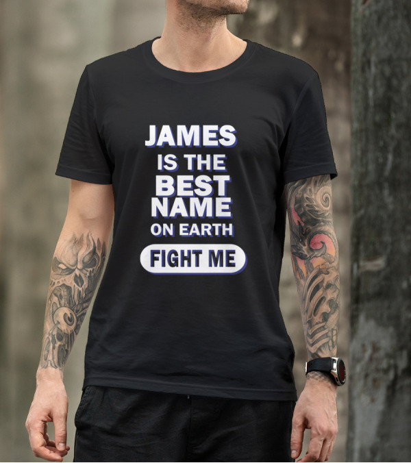 James Is The Best Name On Earth Fight Me T-Shirt