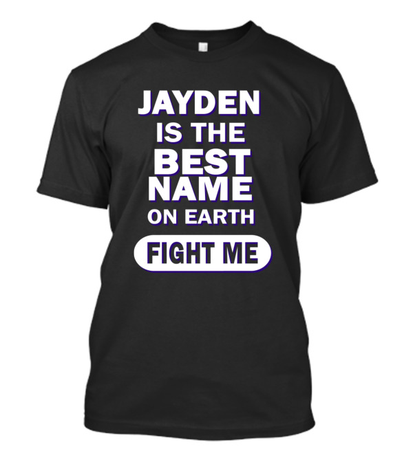 Jayden Is The Best Name On Earth Fight Me T-Shirt