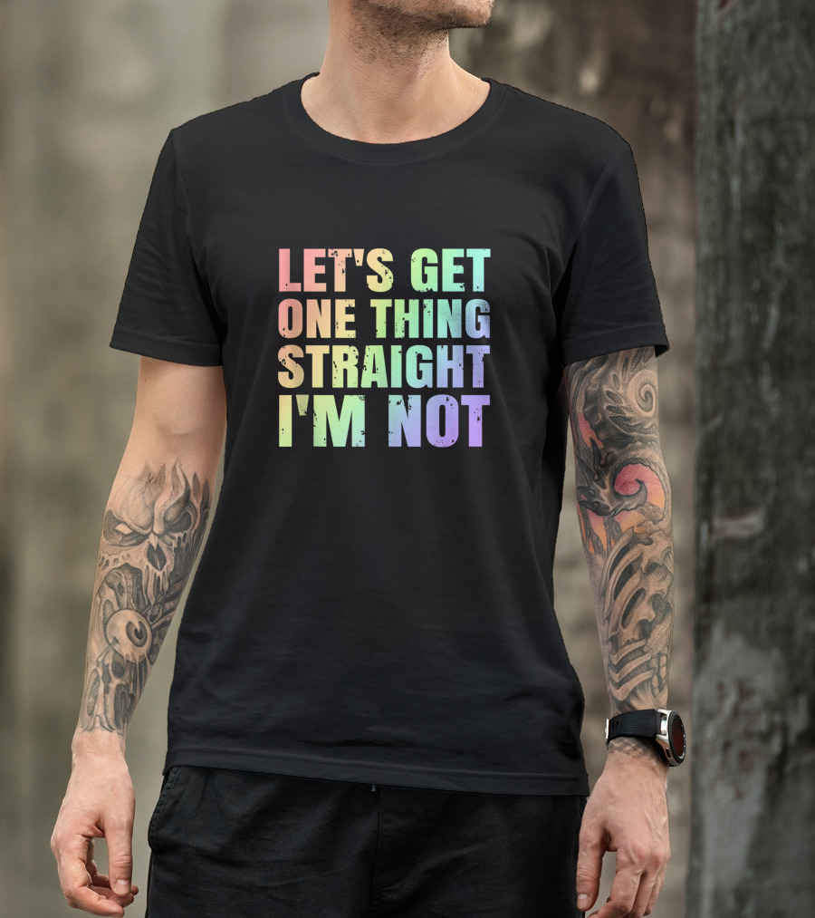 LET'S GET ONE THING STRAIGHT I'M NOT FUNNY GAY PRIDE T-Shirt