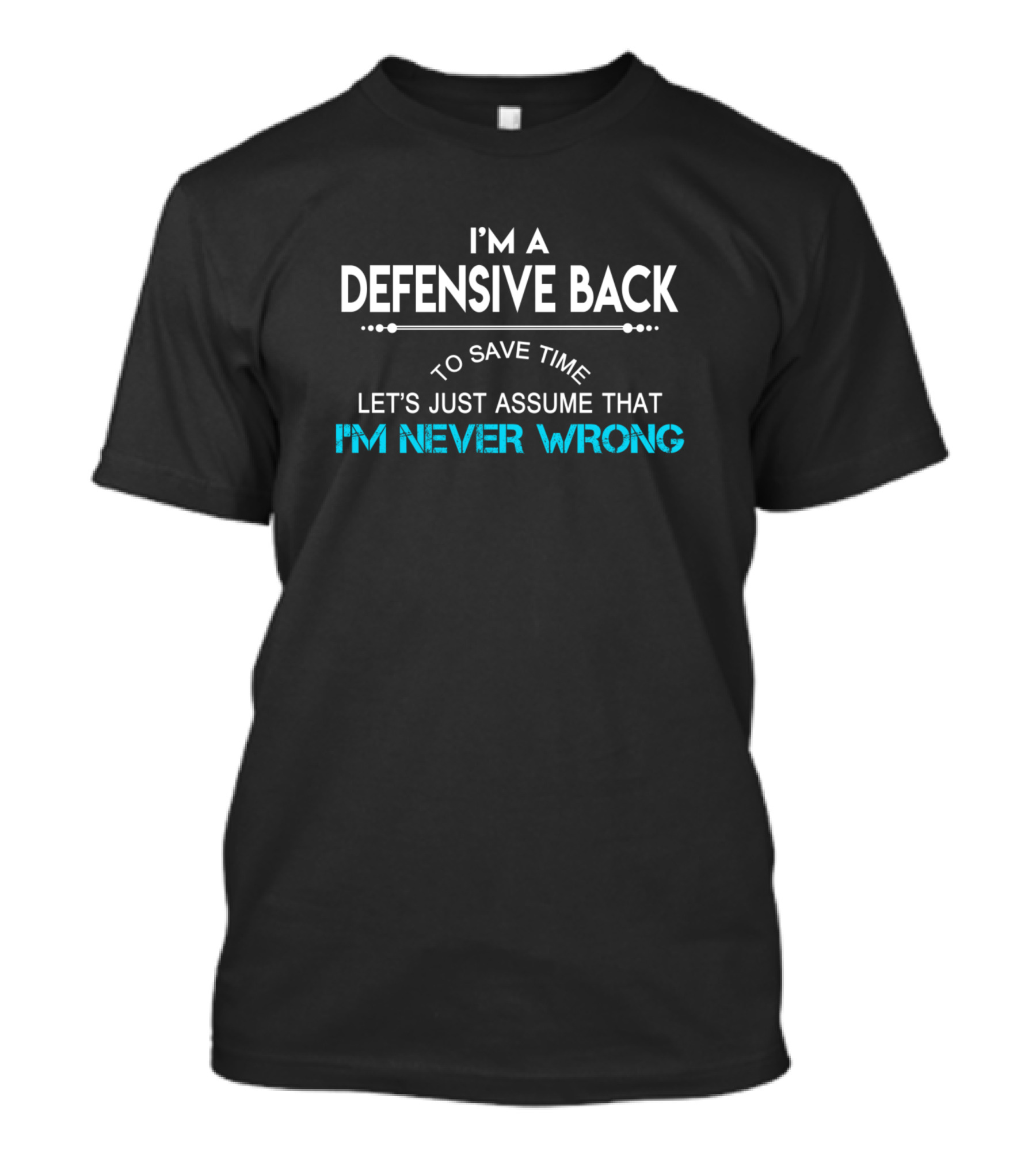 I'm A Defensive Back To Save Time Let's Just Assume That I'm Never Wrong T-Shirt