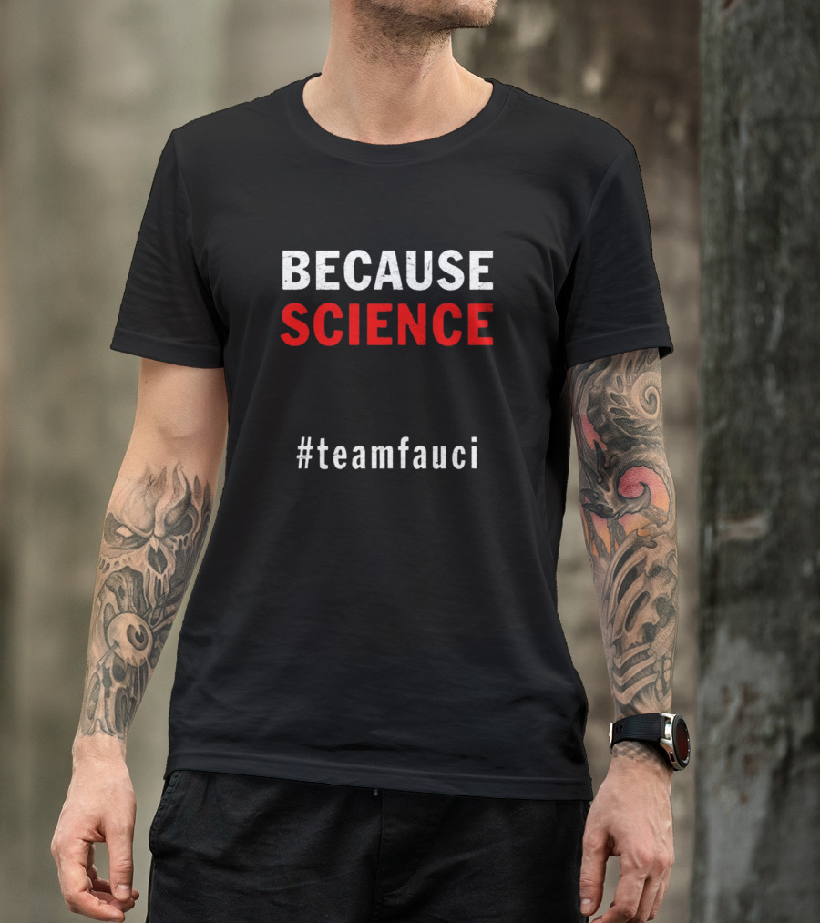 BECAUSE SCIENCE #teamfauci T-Shirt