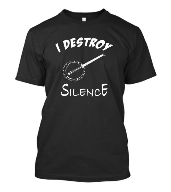 I Destroy Silence Banjo Lover Music Fanatics T-Shirt