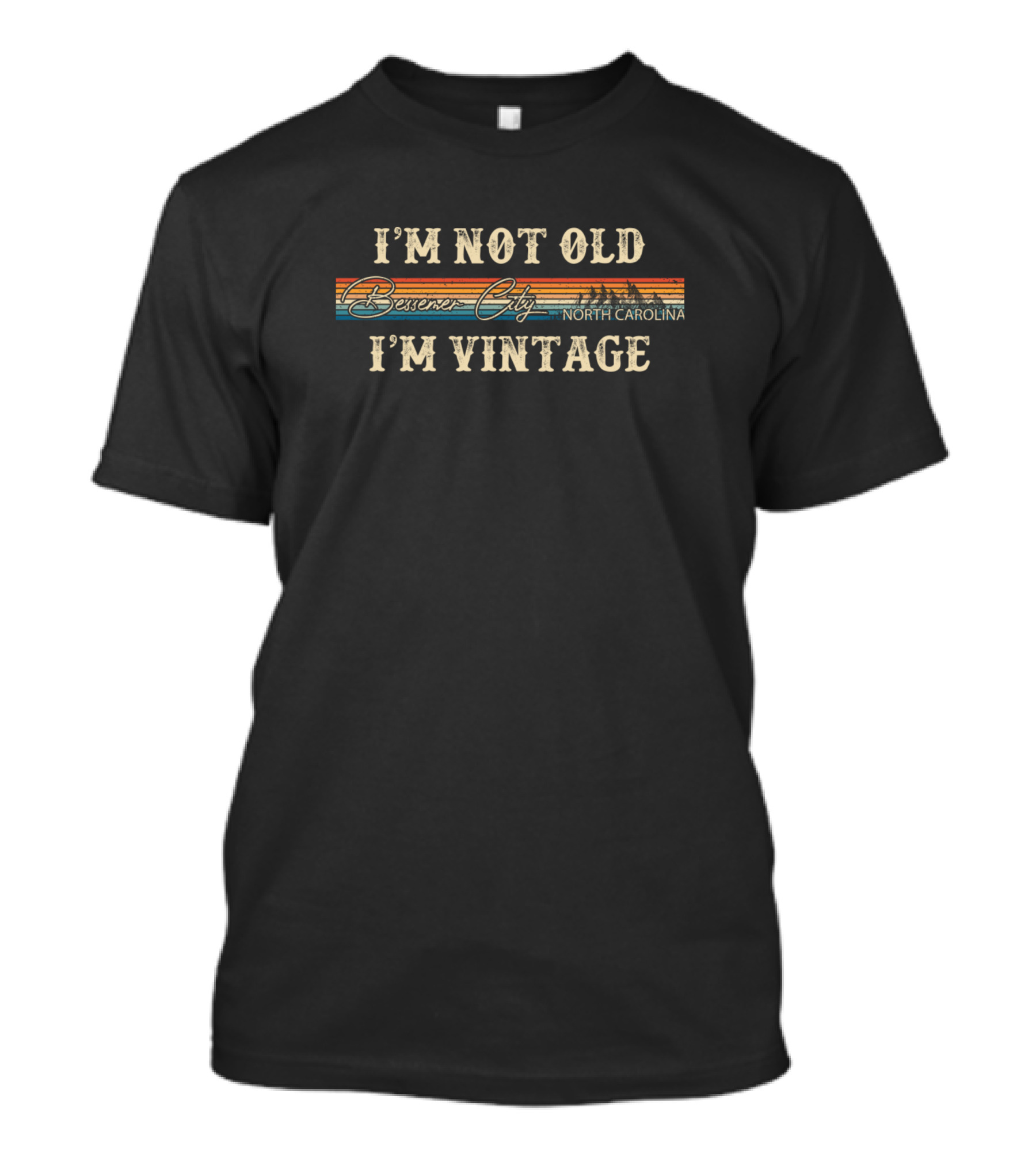 I'm Not Old I'm Vintage Bessemer City North Carolina T-Shirt
