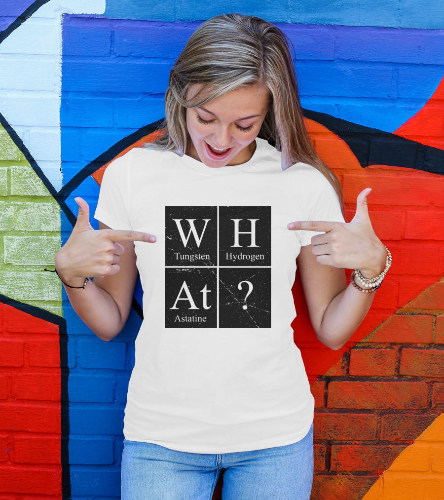 What Tungsten Hydrogen Astatine Question Periodic Table Chemistry T-Shirt