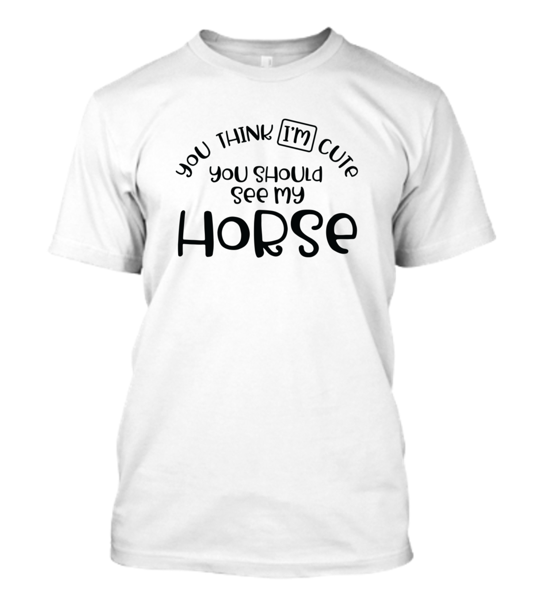 You Think I'm Cute You Should See My Horse T-Shirt