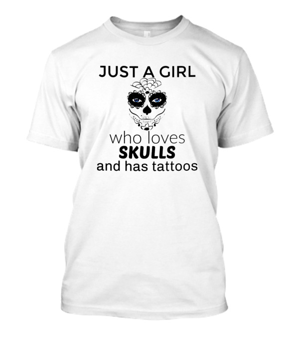 Just A Girl Who Loves Skulls And Has Tattoos T-Shirt