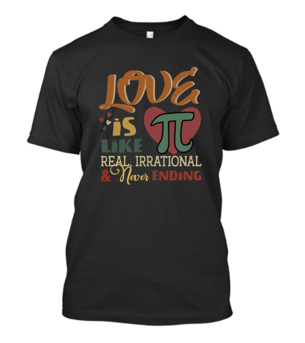 LOVE Is Like PI Real Irrational And Never Ending T-Shirt