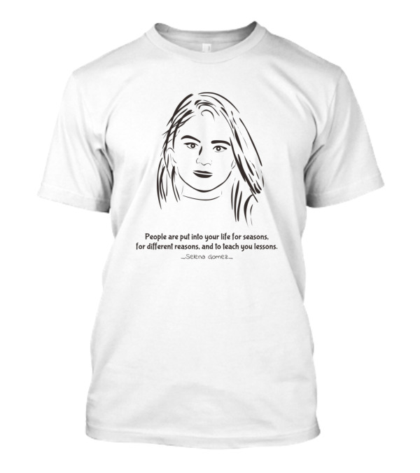 People Are Put Into Your Life For Seasons Different Reasons Teach You Lessons Selena Gomez T-Shirt