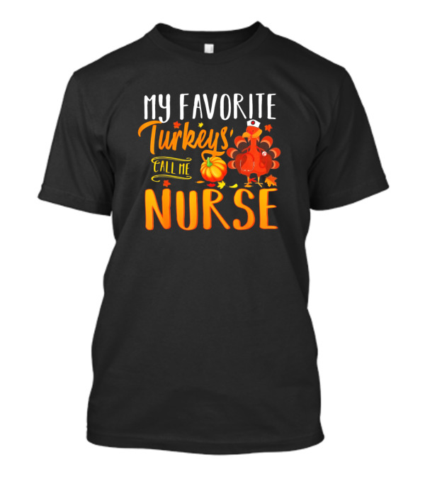 My Favorite Turkeys Call Me Nurse Thanksgiving T-Shirt