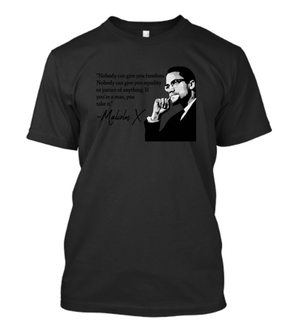 Nobody Can Give You Freedom Justice Equality Take It Malcolm X T-Shirt