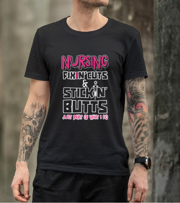 Nursing Fixin' Cuts And Stickin' Butts Just Part Of What I Do T-Shirt