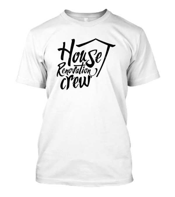 House Renovation Crew Modernization Rest Restoration T-Shirt