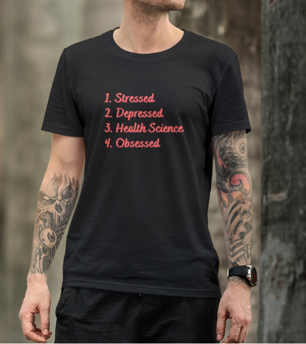 Stressed Depressed Health Science Obsessed T-Shirt