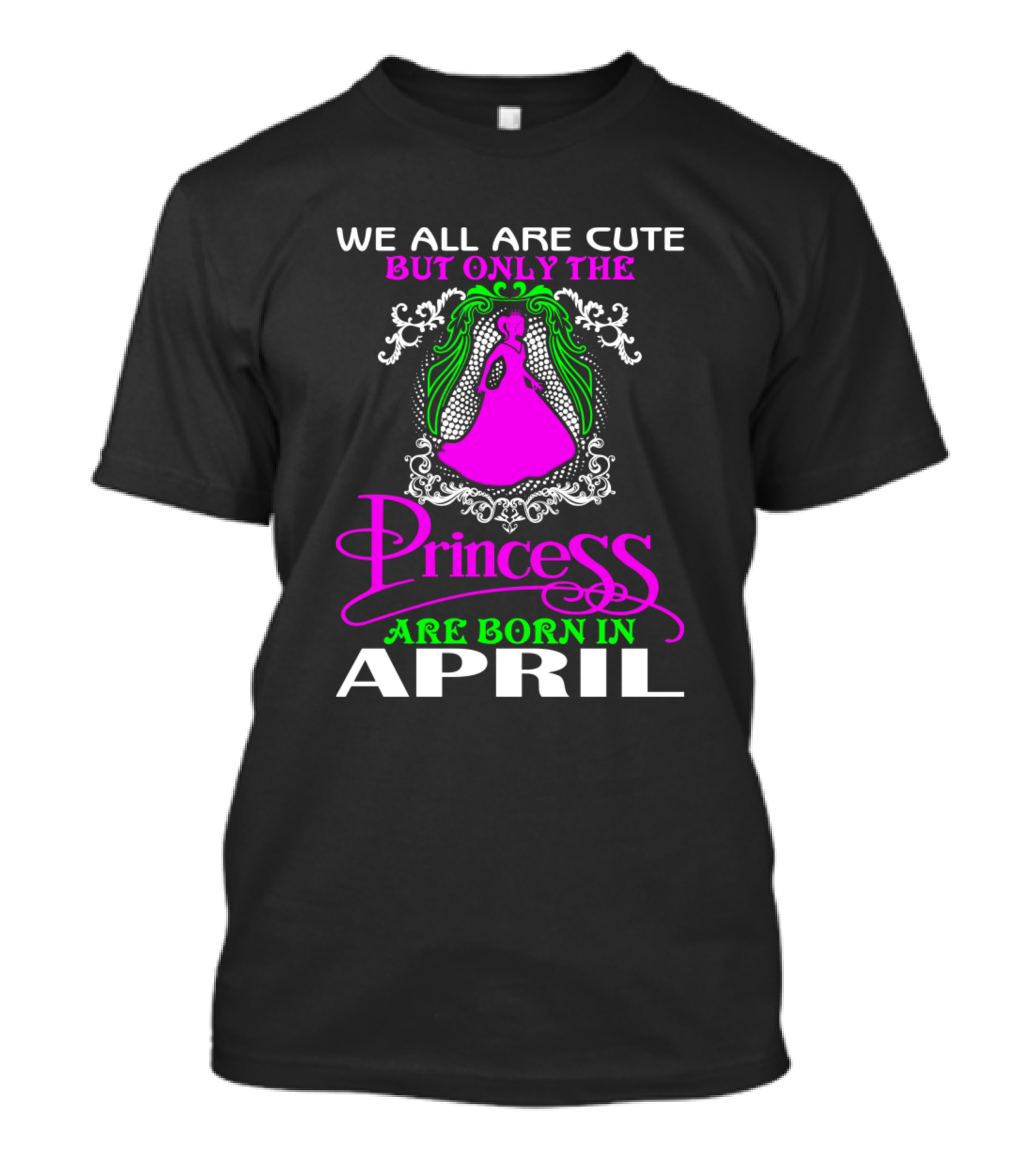 We All Are Cute But Only The Princess Are Born In April T-Shirt