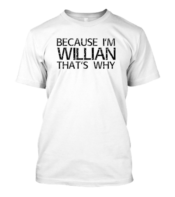 Because I'm Willian That's Why Funny Personalized T-Shirt