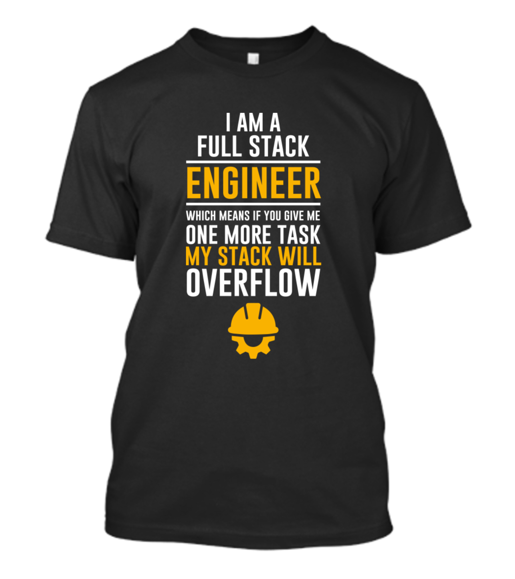 I Am A Full Stack Engineer Which Means If You Give Me One More Task My Stack Will Overflow T-Shirt