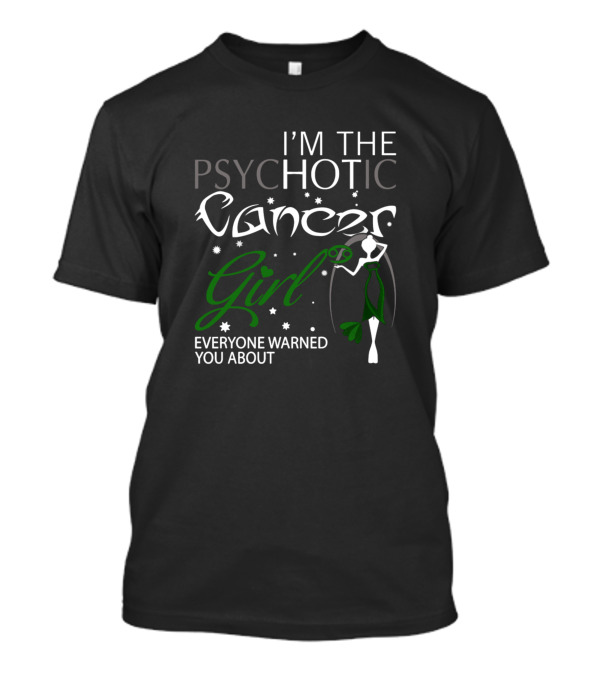I'm The Psychotic Cancer Girl Everyone Warned You About T-Shirt