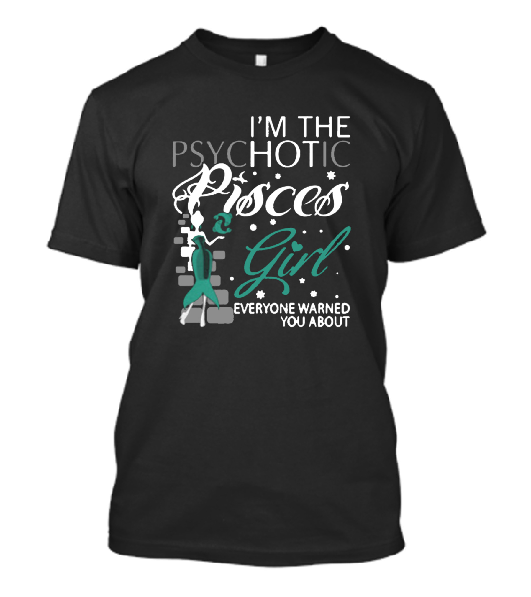 I’m The Psychotic Pisces Girl Everyone Warned You About T-Shirt