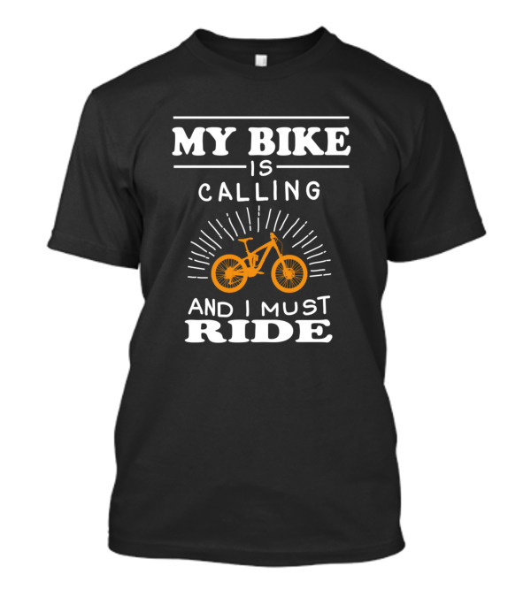 MY BIKE IS CALLING AND I MUST RIDE T-Shirt