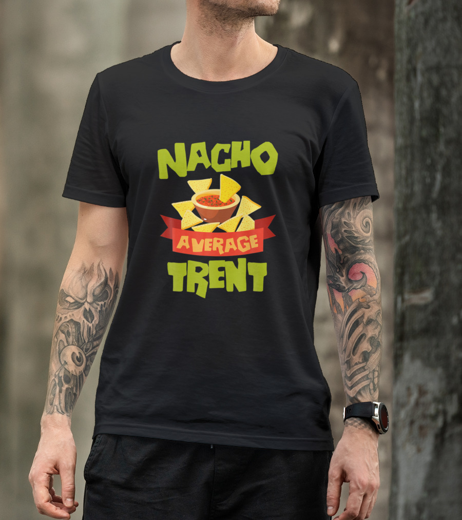 Nacho Average Trent Nachos And Dip Fun T-Shirt