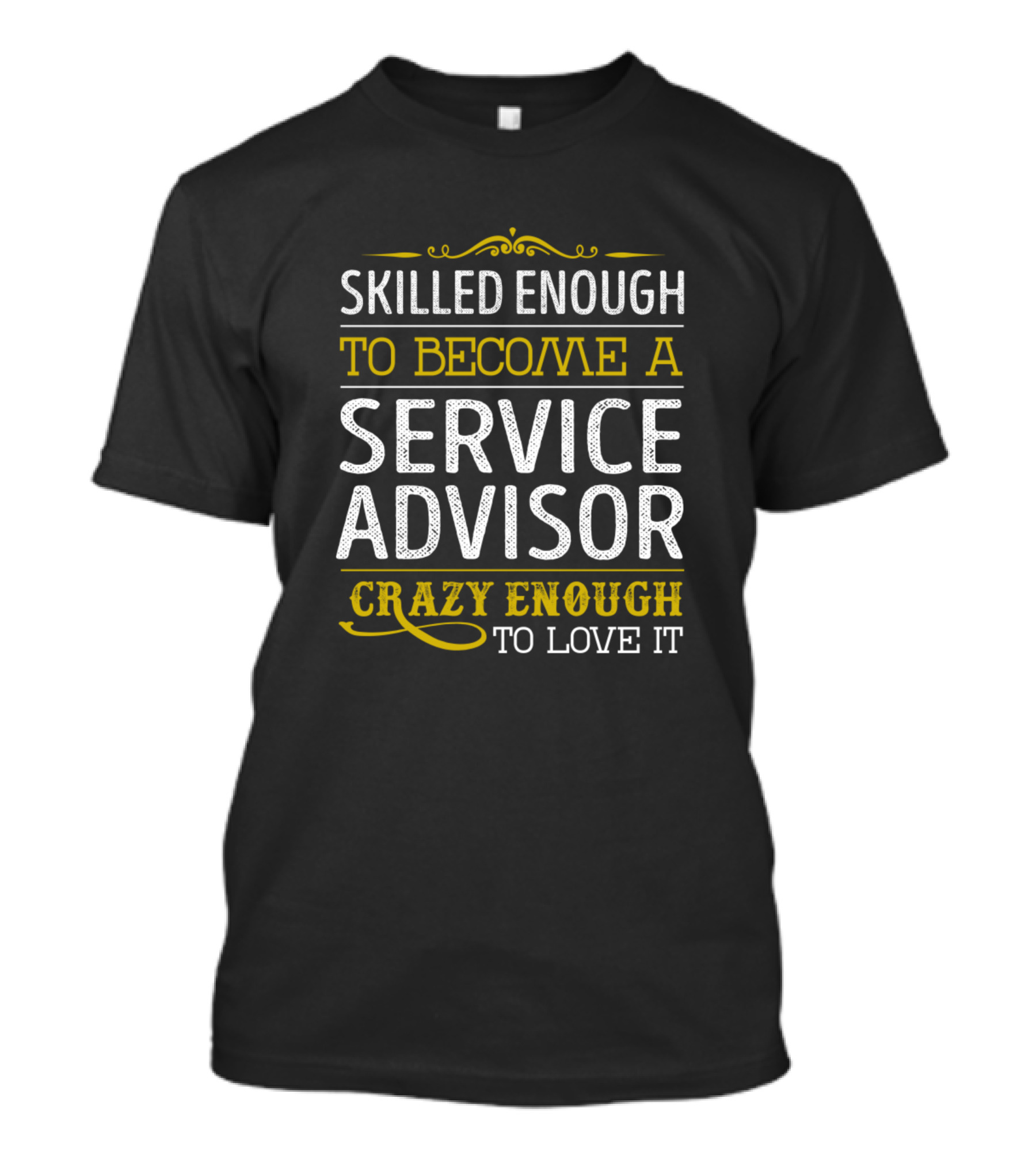 Skilled Enough To Become A Service Advisor Crazy Enough To Love It T-Shirt