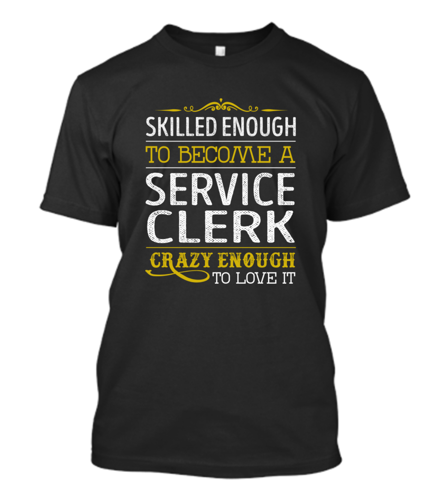 Skilled Enough To Become A Service Clerk Crazy Enough To Love It T-Shirt