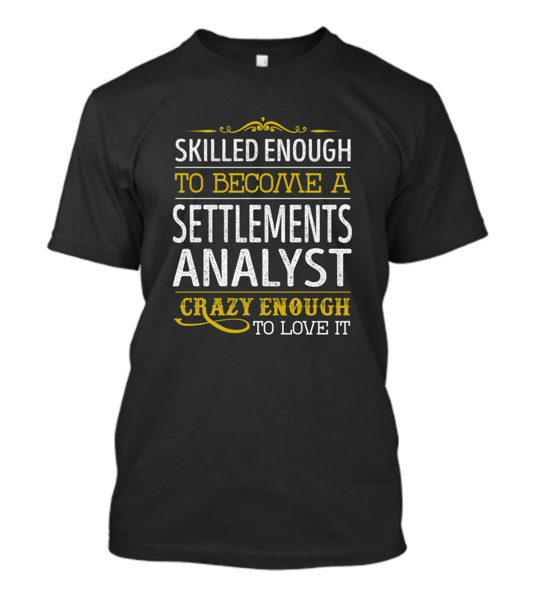 SKILLED ENOUGH TO BECOME A SETTLEMENTS ANALYST CRAZY ENOUGH TO LOVE IT T-Shirt