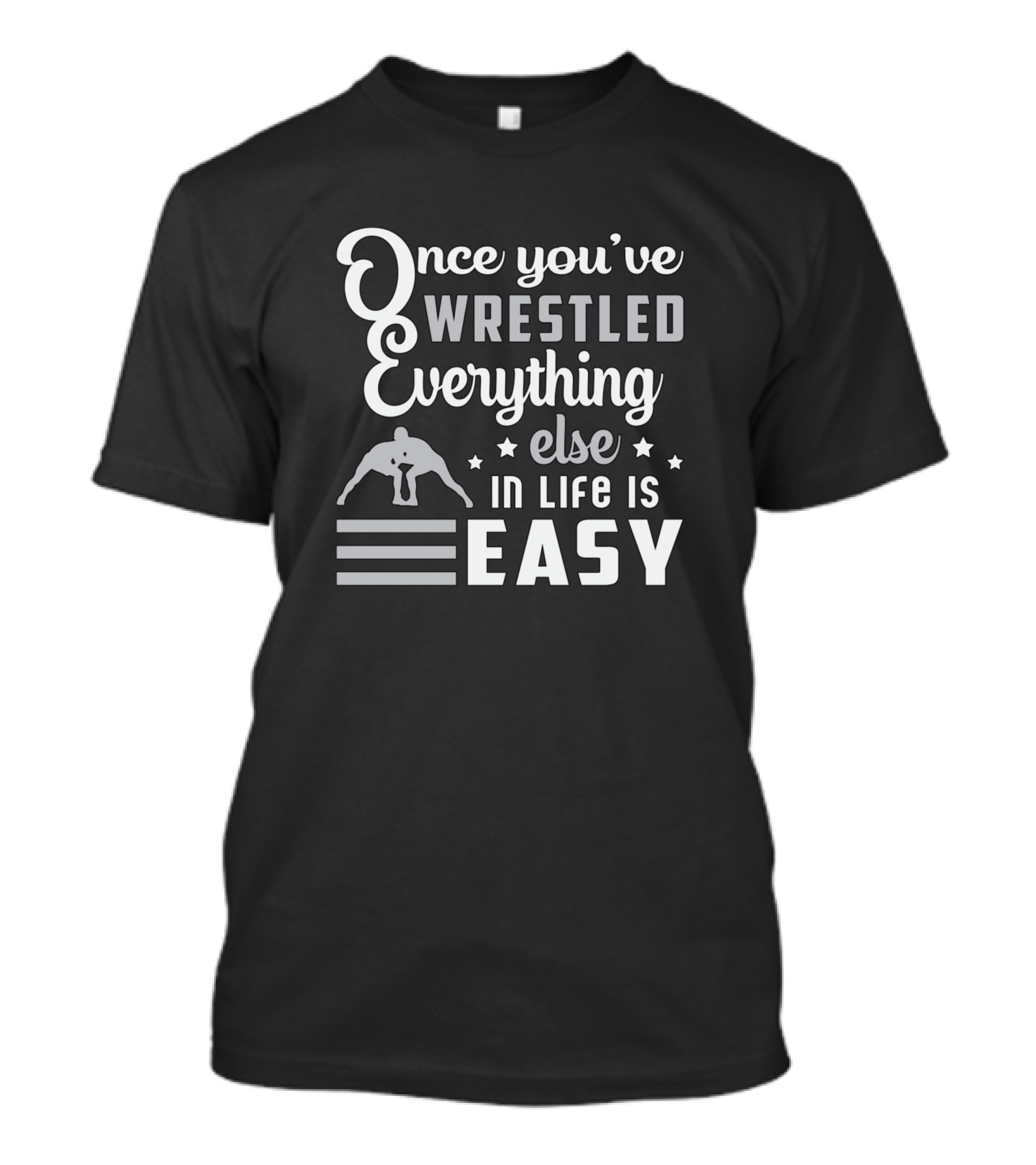 Once You've Wrestled Everything Else In Life Is Easy Wrestling Wrestler Merch T-Shirt