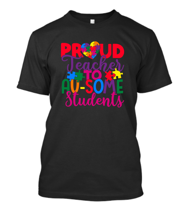 Proud Teacher To Au-Some Students Autism Awareness Puzzle Heart T-Shirt