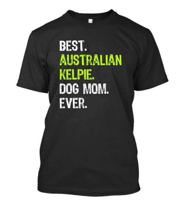 Best Australian Kelpie Dog Mom Ever Dog Lovers T-Shirt