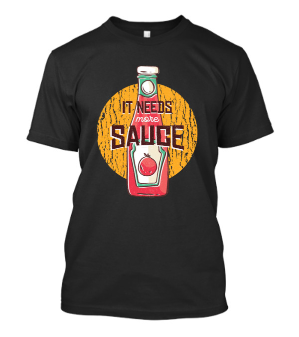 It Needs More Sauce Ketchup Bottle T-Shirt