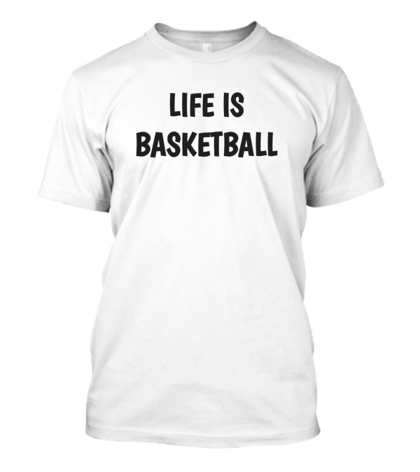 Life Is Basketball Basketball Lifestyle T-Shirt
