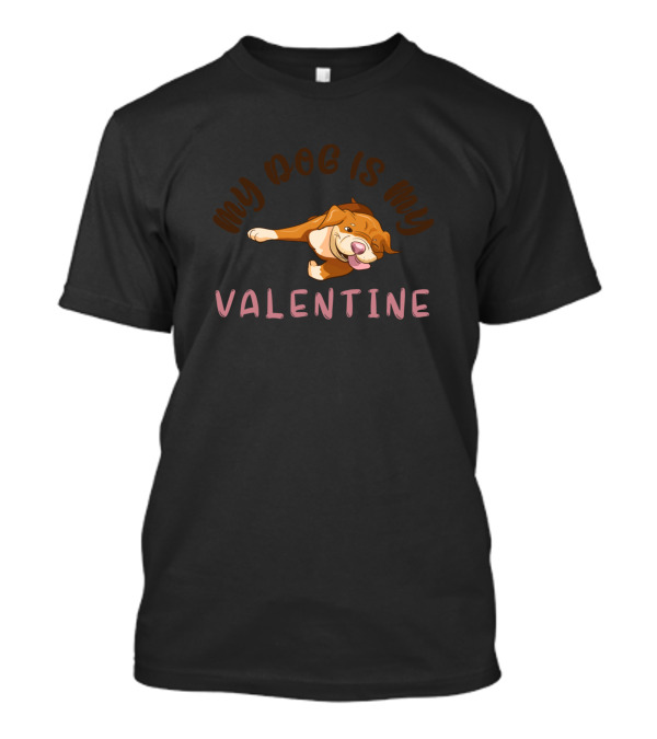 My Dog Is My Valentine Dog Lover Happy Pet Owner T-Shirt