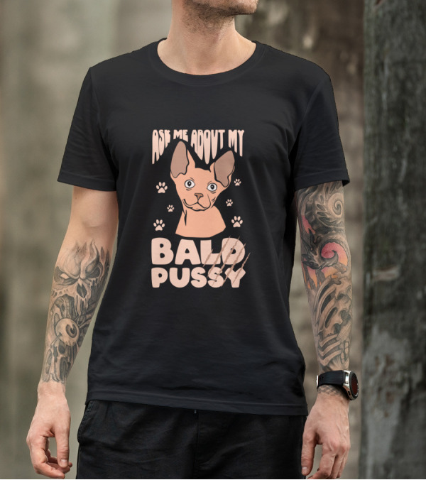 Ask Me About My Bald Pussy Sphinx Sphynx Cat Lover Funny Pet T-Shirt