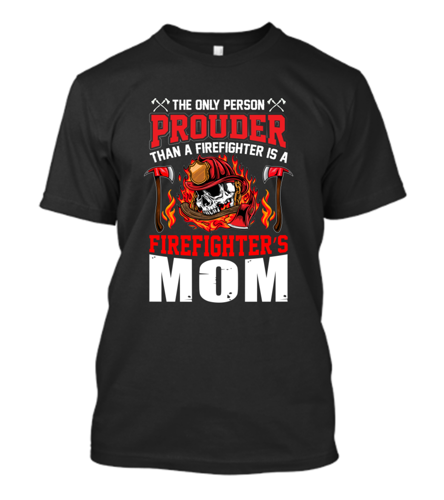The Only Person Prouder Than A Firefighter Is A Firefighter's Mom T-Shirt