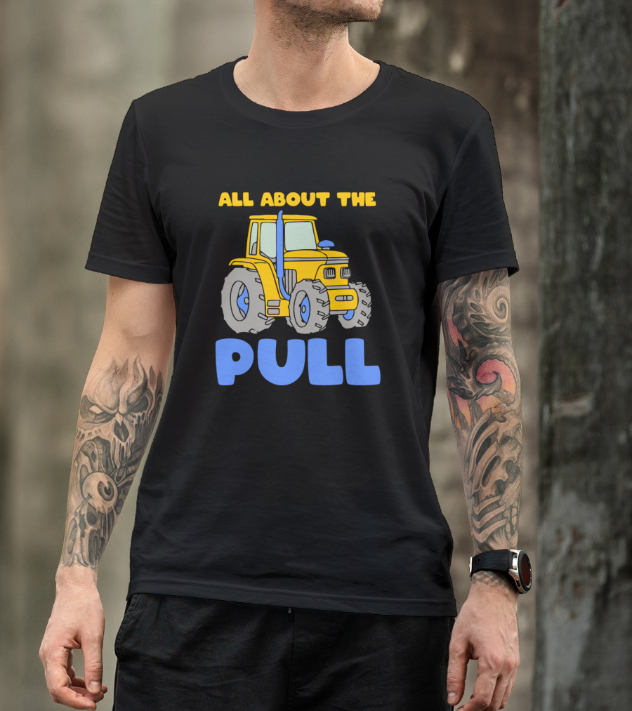 All About The Pull Tractor Driver Farmer Farm T-Shirt