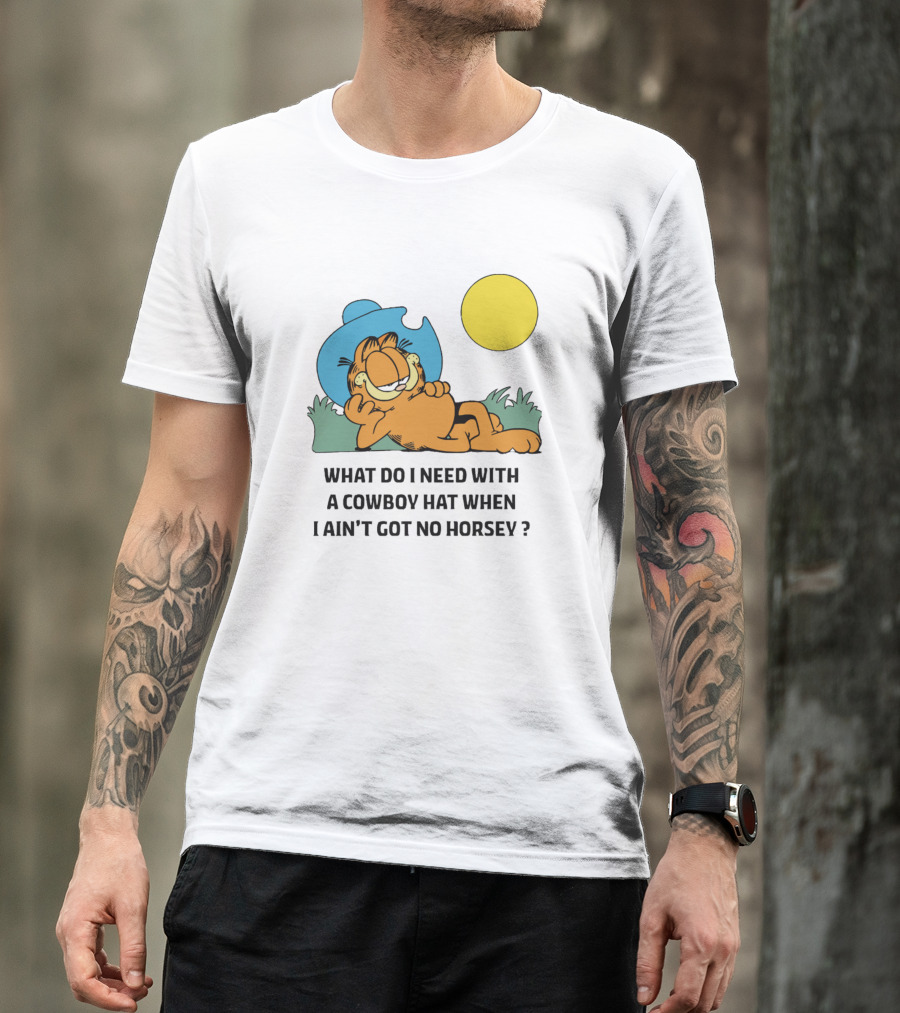 What Do I Need With A Cowboy Hat When I Ain't Got No Horsey Garfield Relaxing Under Sun T-Shirt